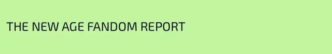 THE NEW AGE FANDOM REPORT